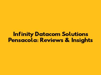 Infinity Datacom Solutions Pensacola: Reviews & Insights