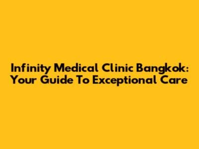 Infinity Medical Clinic Bangkok: Your Guide To Exceptional Care