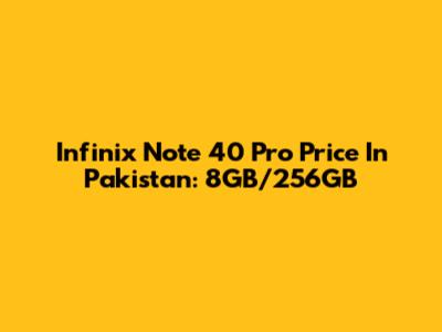 Infinix Note 40 Pro Price In Pakistan: 8GB/256GB