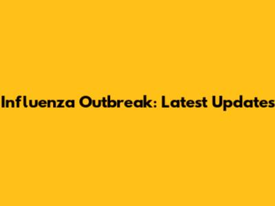 Influenza Outbreak: Latest Updates