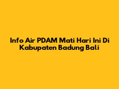 Info Air PDAM Mati Hari Ini Di Kabupaten Badung Bali