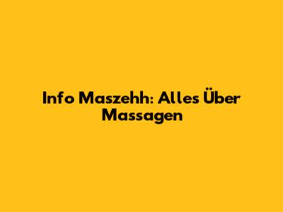 Info Maszehh: Alles Über Massagen