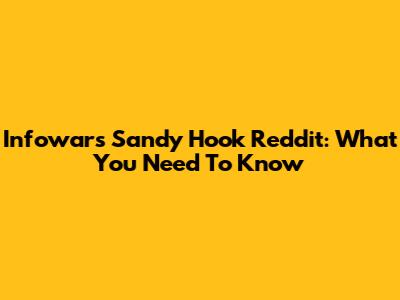 Infowars Sandy Hook Reddit: What You Need To Know