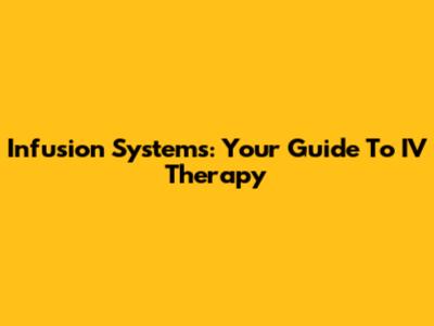 Infusion Systems: Your Guide To IV Therapy