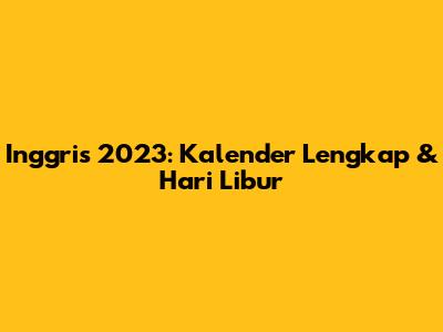 Inggris 2023: Kalender Lengkap & Hari Libur