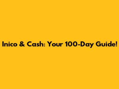 Inico & Cash: Your 100-Day Guide!