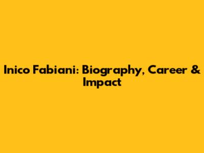 Inico Fabiani: Biography, Career & Impact