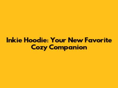 Inkie Hoodie: Your New Favorite Cozy Companion