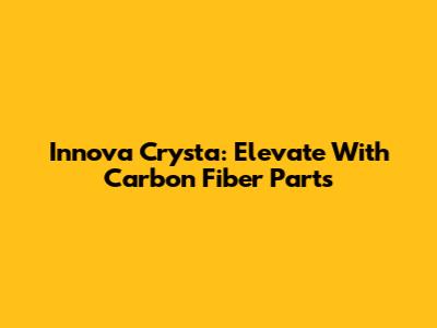Innova Crysta: Elevate With Carbon Fiber Parts