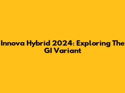 Innova Hybrid 2024: Exploring The 'GI' Variant