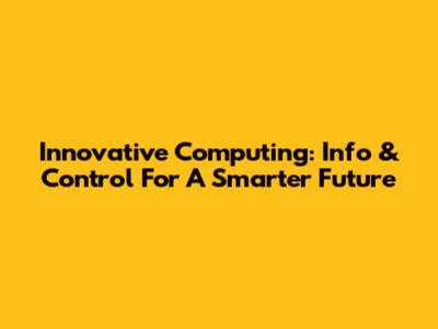 Innovative Computing: Info & Control For A Smarter Future