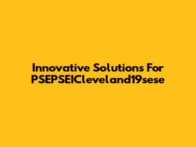 Innovative Solutions For PSEPSEICleveland19sese
