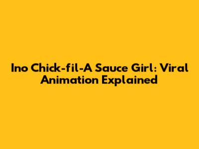Ino Chick-fil-A Sauce Girl: Viral Animation Explained