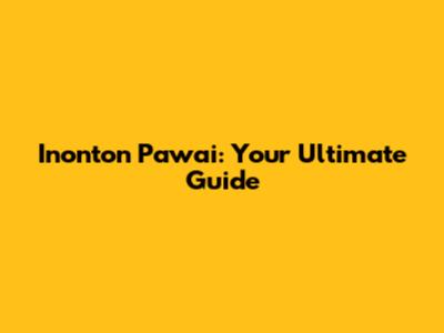 Inonton Pawai: Your Ultimate Guide
