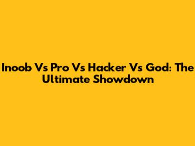 Inoob Vs Pro Vs Hacker Vs God: The Ultimate Showdown