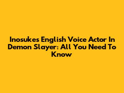 Inosuke's English Voice Actor In Demon Slayer: All You Need To Know