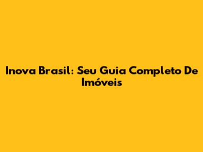 Inova Brasil: Seu Guia Completo De Imóveis
