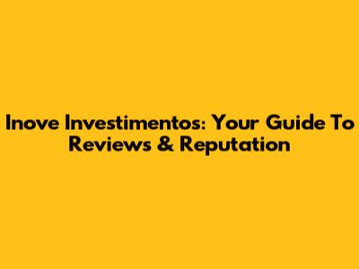 Inove Investimentos: Your Guide To Reviews & Reputation
