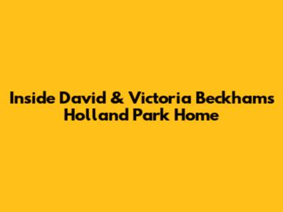 Inside David & Victoria Beckham's Holland Park Home