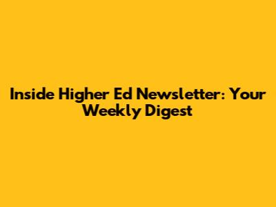 Inside Higher Ed Newsletter: Your Weekly Digest