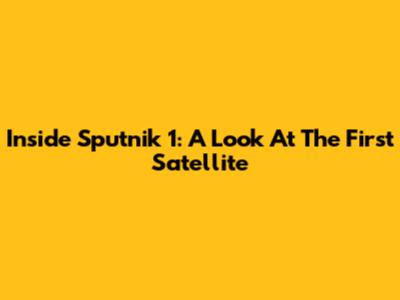 Inside Sputnik 1: A Look At The First Satellite