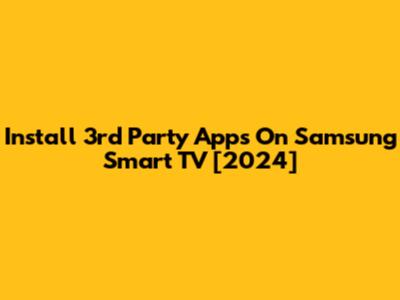 Install 3rd Party Apps On Samsung Smart TV [2024]