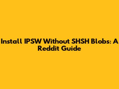 Install IPSW Without SHSH Blobs: A Reddit Guide