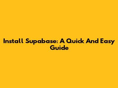 Install Supabase: A Quick And Easy Guide