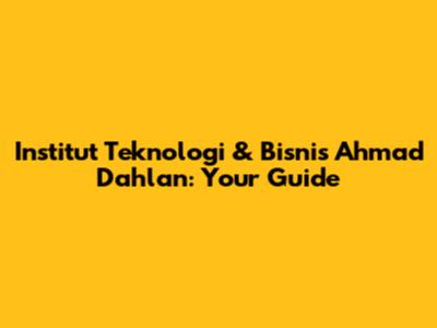 Institut Teknologi & Bisnis Ahmad Dahlan: Your Guide