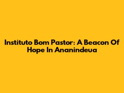 Instituto Bom Pastor: A Beacon Of Hope In Ananindeua