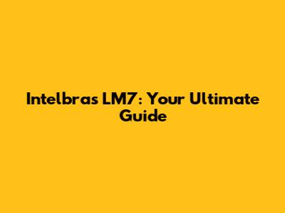 Intelbras LM7: Your Ultimate Guide