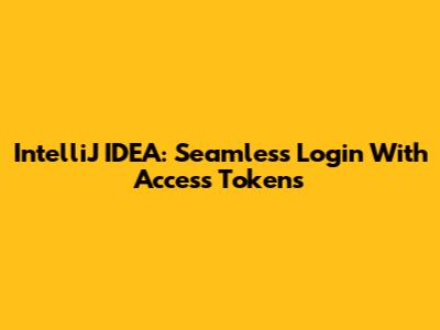 IntelliJ IDEA: Seamless Login With Access Tokens