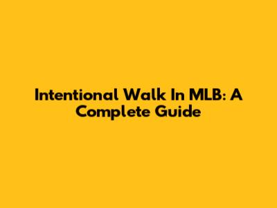 Intentional Walk In MLB: A Complete Guide