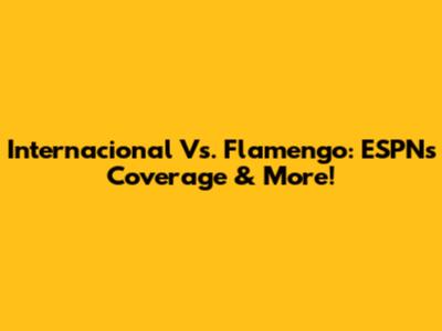 Internacional Vs. Flamengo: ESPN's Coverage & More!