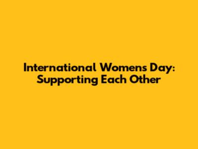 International Women's Day: Supporting Each Other