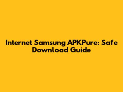 Internet Samsung APKPure: Safe Download Guide