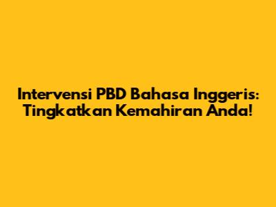 Intervensi PBD Bahasa Inggeris: Tingkatkan Kemahiran Anda!