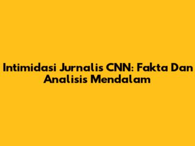 Intimidasi Jurnalis CNN: Fakta Dan Analisis Mendalam