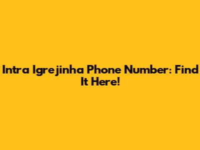 Intra Igrejinha Phone Number: Find It Here!