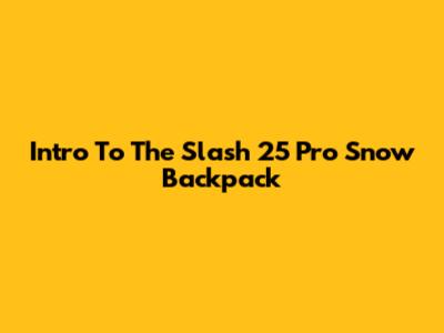 Intro To The Slash 25 Pro Snow Backpack