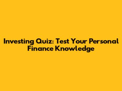 Investing Quiz: Test Your Personal Finance Knowledge