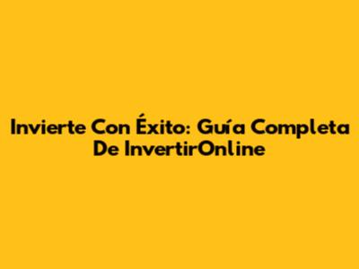 Invierte Con Éxito: Guía Completa De InvertirOnline