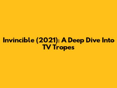 Invincible (2021): A Deep Dive Into TV Tropes