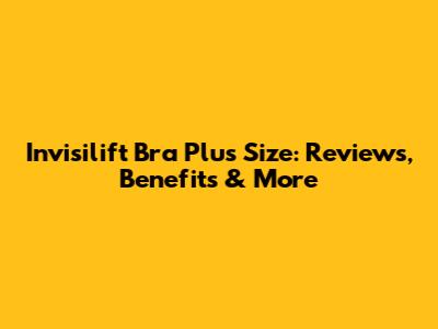 Invisilift Bra Plus Size: Reviews, Benefits & More