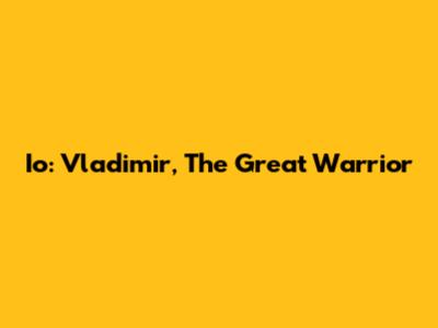 Io: Vladimir, The Great Warrior