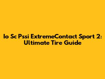 Io Sc Pssi ExtremeContact Sport 2: Ultimate Tire Guide