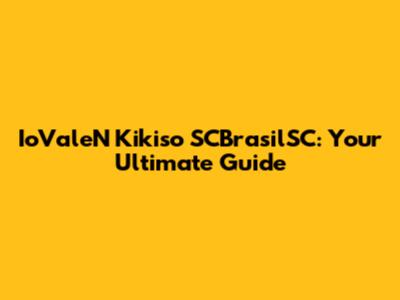 IoValeN Kikiso SCBrasilSC: Your Ultimate Guide