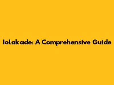 Iolakade: A Comprehensive Guide