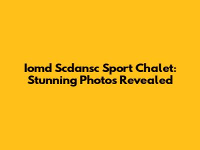 Iomd Scdansc Sport Chalet: Stunning Photos Revealed