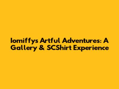 Iomiffy's Artful Adventures: A Gallery & SCShirt Experience